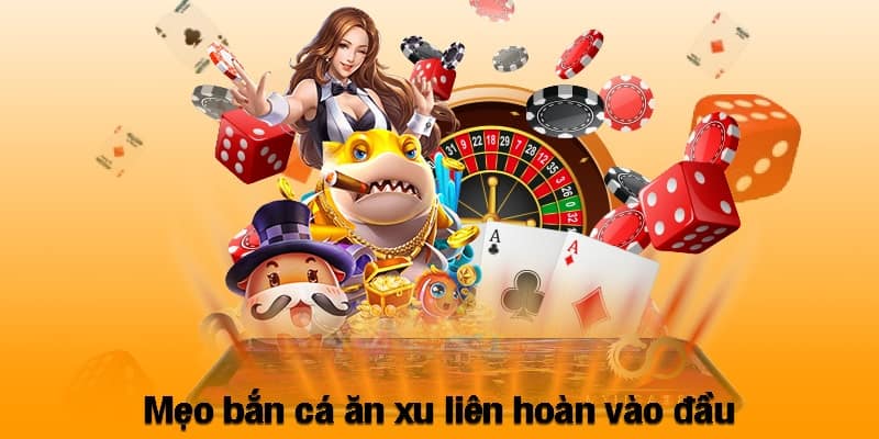 Mẹo bắn cá ăn xu liên hoàn vào đầu