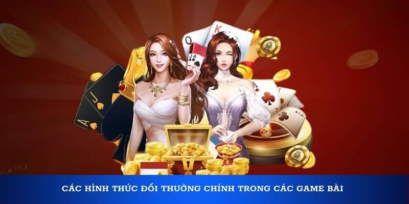 Các hình thức đổi thưởng chính trong các game bài