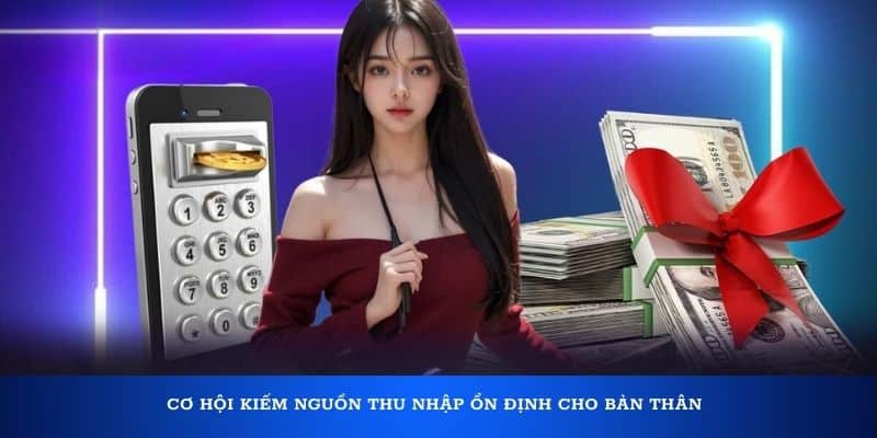 Cơ hội kiếm nguồn thu nhập ổn định cho bản thân