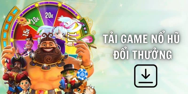 Tải game nổ hũ đổi thưởng được nhiều cược thủ quan tâm