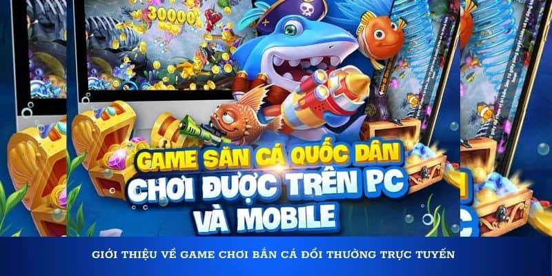 Giới thiệu về game chơi bắn cá đổi thưởng trực tuyến