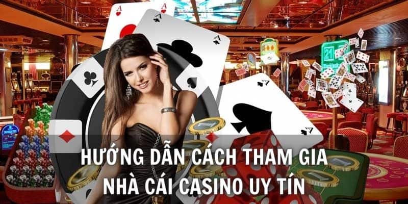 Hướng dẫn cách tham gia sảnh nhà cái casino uy tín