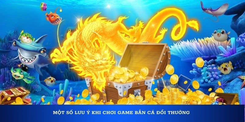 Một số lưu ý khi chơi game bắn cá đổi thưởng