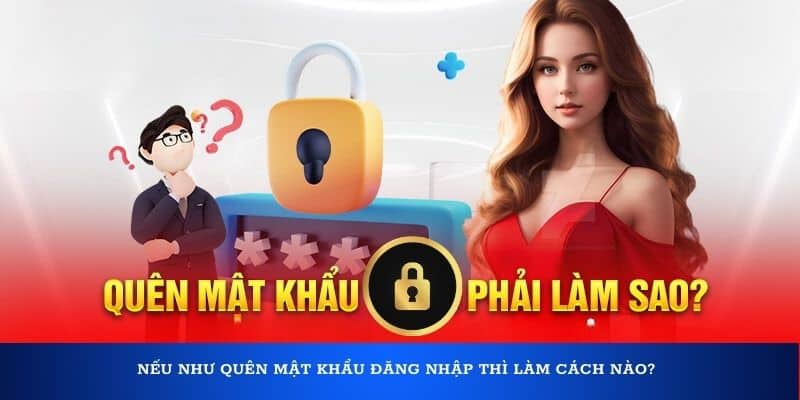 Nếu như quên mật khẩu đăng nhập thì làm cách nào?