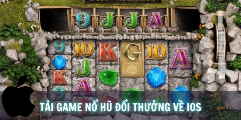 Tải game nổ hũ đổi thưởng điện thoại hệ điều hành IOS chỉ với vài bước