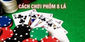 cách chơi game phỏm 8 lá luôn thắng