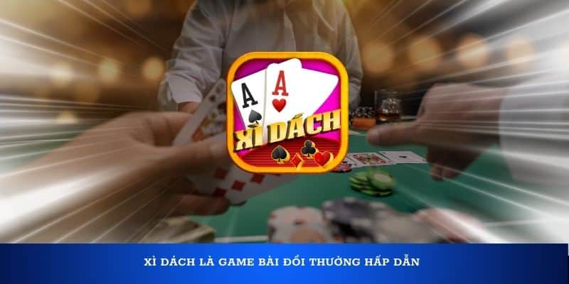 Xì Dách là game bài đổi thưởng hấp dẫn